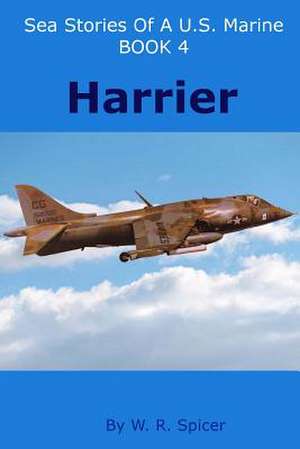 Sea Stories of A U.S. Marine Book 4 Harrier de W. R. Spicer