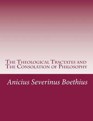 The Theological Tractates and the Consolation of Philosophy de Anicius Manlius Severinus Boethius