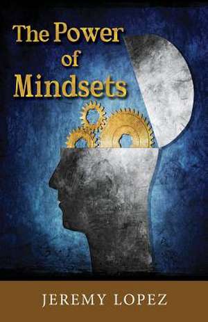 The Power of Mindsets de Jeremy Lopez