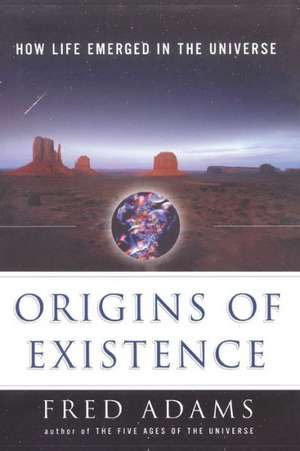 Origins of Existence: How Life Emerged in the Universe de Fred C. Adams