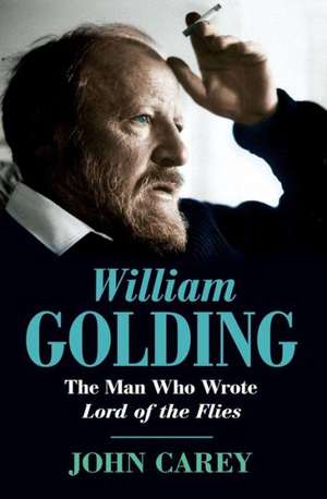 William Golding: The Man Who Wrote Lord of the Flies de John Carey