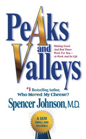 Peaks and Valleys: Making Good and Bad Times Work for You--At Work and in Life de Spencer Johnson