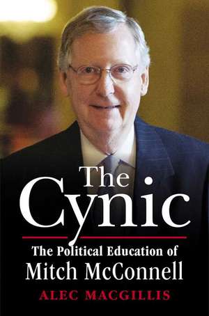 The Cynic: The Political Education of Mitch McConnell de Alec Macgillis