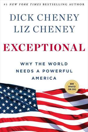 Exceptional: Why the World Needs a Powerful America de Dick Cheney