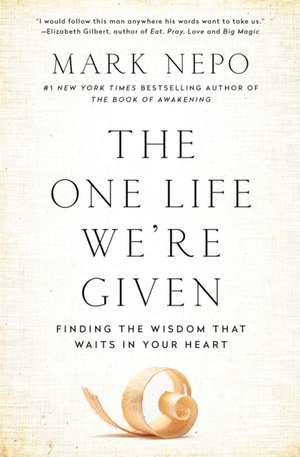 The One Life We're Given de Mark Nepo