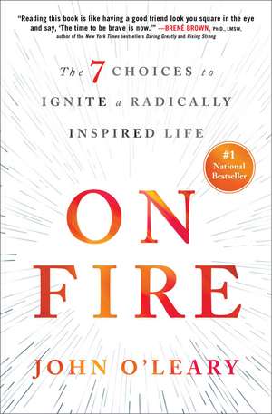 On Fire: The 7 Choices to Ignite a Radically Inspired Life de John O'Leary