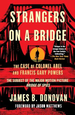 Strangers on a Bridge: The Case of Colonel Abel and Francis Gary Powers de James Donovan