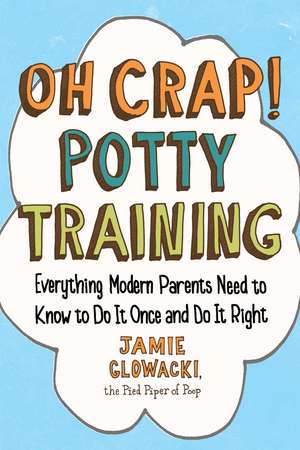 Oh Crap! Potty Training: Everything Modern Parents Need to Know to Do It Once and Do It Right de Jamie Glowacki