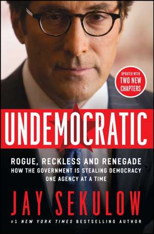 Undemocratic: How the Government Is Stealing Democracy One Agency at a Time de Jay Sekulow