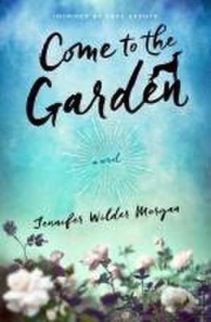 Come to the Garden de Jennifer Wilder Morgan