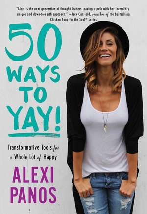 50 Ways to Yay!: Transformative Tools for a Whole Lot of Happy de Alexi Panos