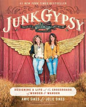 Junk Gypsy: Designing a Life at the Crossroads of Wander & Wonder de Jolie Sikes