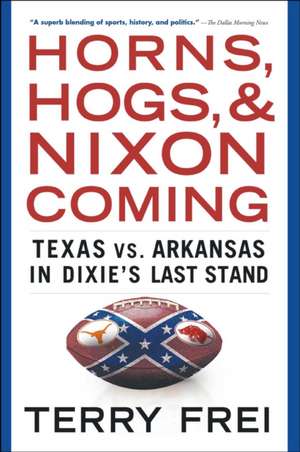 Horns, Hogs, and Nixon Coming: Texas vs. Arkansas in Dixie's Last Stand de Terry Frei