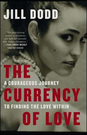 The Currency of Love: A Courageous Journey to Finding the Love Within de Jill Dodd