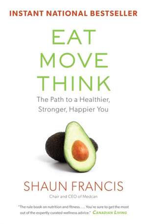 Eat, Move, Think: The Path to a Healthier, Stronger, Happier You de Shaun Francis