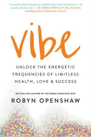 Your High Vibe Life: 7 Days to Detox and Design Your Optimal Health & Happiness Frequency de Robyn Openshaw