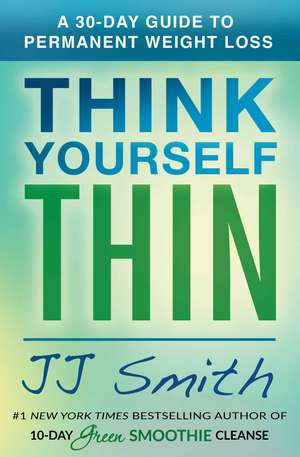 Think Yourself Thin: A 30-Day Guide to Permanent Weight Loss de JJ Smith