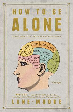 How to Be Alone: If You Want To, and Even If You Don't de Lane Moore