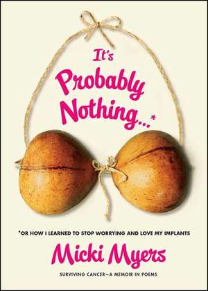 It's Probably Nothing...*: *or How I Learned to Stop Worrying and Love My Implants de Micki Myers