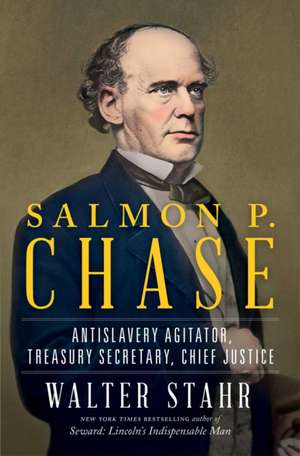 Salmon P. Chase: Lincoln's Vital Rival de Walter Stahr