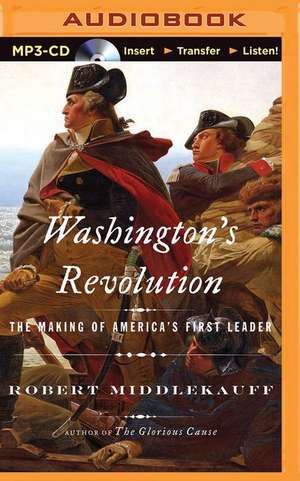 Washington's Revolution: The Making of America's First Leader de Robert Middlekauff