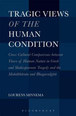 Tragic Views of the Human Condition: Cross-Cultural Comparisons between Views of Human Nature in Greek and Shakespearean Tragedy and the Mahabharata and Bhagavadgita de Prof. Lourens Minnema