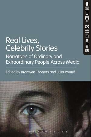 Real Lives, Celebrity Stories: Narratives of Ordinary and Extraordinary People Across Media de Bronwen Thomas