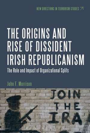 The Origins and Rise of Dissident Irish Republicanism: The Role and Impact of Organizational Splits de Dr. John F. Morrison