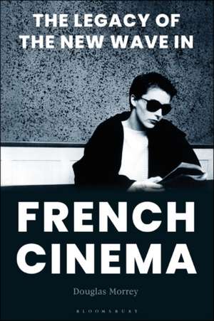 The Legacy of the New Wave in French Cinema de Douglas Morrey