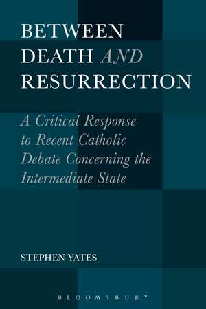 Between Death and Resurrection: A Critical Response to Recent Catholic Debate Concerning the Intermediate State de Dr. Stephen Yates