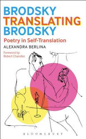 Brodsky Translating Brodsky: Poetry in Self-Translation de Dr. Alexandra Berlina