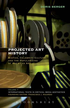 Projected Art History: Biopics, Celebrity Culture, and the Popularizing of American Art de Doris Berger