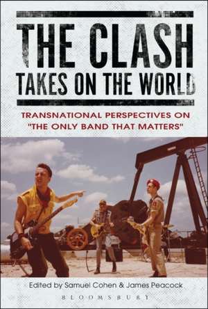 The Clash Takes on the World: Transnational Perspectives on The Only Band that Matters de Samuel Cohen