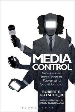 Media Control: News as an Institution of Power and Social Control de Dr Robert E. Gutsche, Jr., Jr.