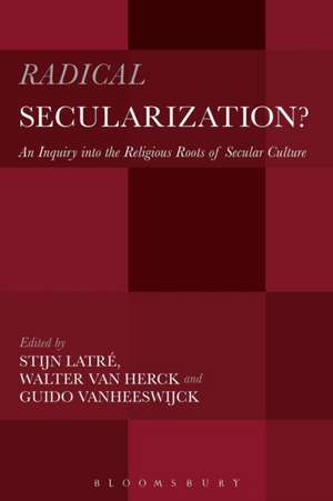 Radical Secularization?: An Inquiry into the Religious Roots of Secular Culture de Stijn Latré