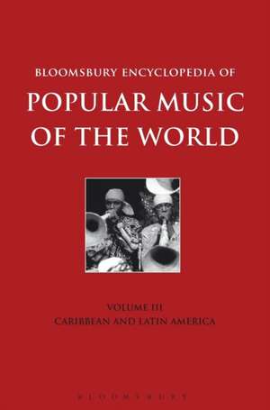 Bloomsbury Encyclopedia of Popular Music of the World, Volume 3: Locations - Caribbean and Latin America de Dr. John Shepherd