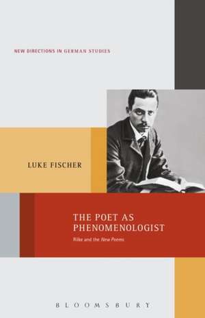 The Poet as Phenomenologist: Rilke and the New Poems de Dr. Luke Fischer