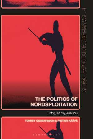 The Politics of Nordsploitation: History, Industry, Audiences de Pietari Kääpä