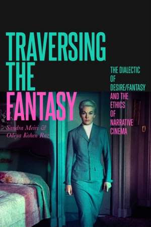 Traversing the Fantasy: The Dialectic of Desire/Fantasy and the Ethics of Narrative Cinema de Sandra Meiri