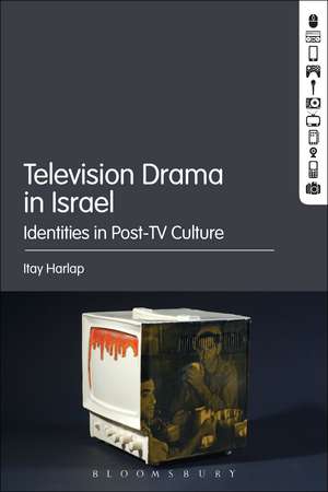 Television Drama in Israel: Identities in Post-TV Culture de Itay Harlap