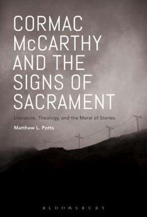 Cormac McCarthy and the Signs of Sacrament: Literature, Theology, and the Moral of Stories de Dr. Matthew L. Potts