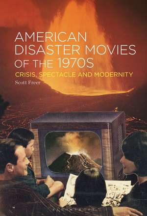 American Disaster Movies of the 1970s: Crisis, Spectacle and Modernity de Dr. Scott Freer