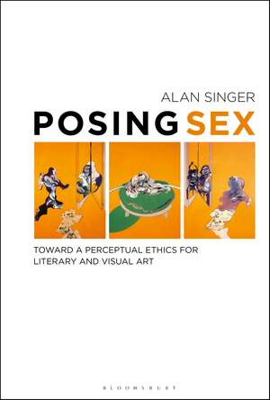 Posing Sex: Toward a Perceptual Ethics for Literary and Visual Art de Prof Alan Singer