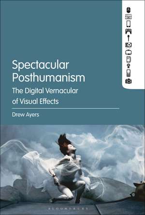 Spectacular Posthumanism: The Digital Vernacular of Visual Effects de Professor Drew Ayers