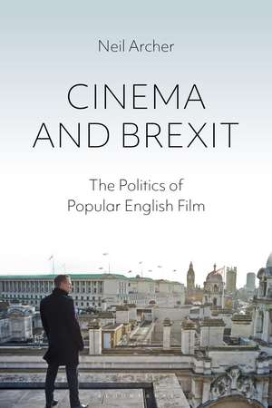 Cinema and Brexit: The Politics of Popular English Film de Neil Archer