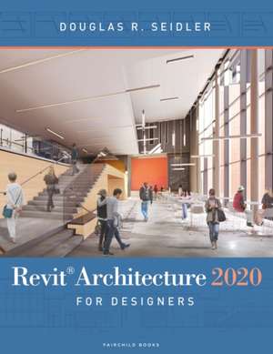 Revit Architecture 2020 for Designers de Douglas R. Seidler