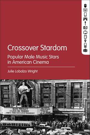 Crossover Stardom: Popular Male Music Stars in American Cinema de Julie Lobalzo Wright