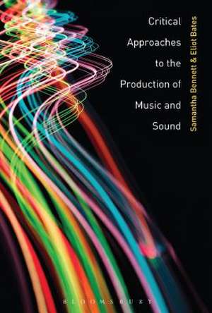 Critical Approaches to the Production of Music and Sound de Dr Samantha Bennett