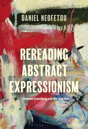 Rereading Abstract Expressionism, Clement Greenberg and the Cold War de Daniel Neofetou