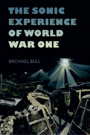 The Sonic Experience of World War One de Michael Bull